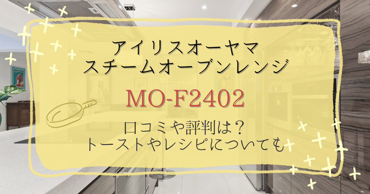 アイリスオーヤマスチームオーブンレンジMO-F2402の口コミ評判は？トーストやレシピについても