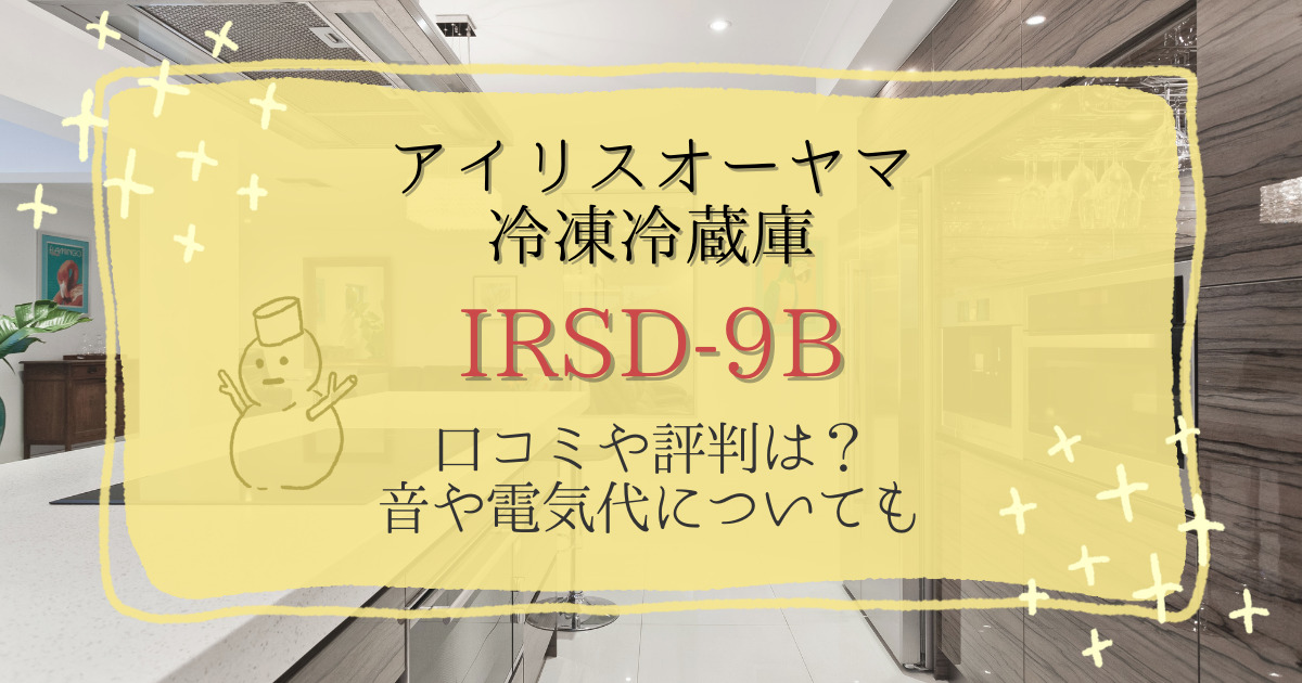 アイリスオーヤマ冷凍冷蔵庫IRSD-9Bの口コミや評判レビュー！音や電気代についても