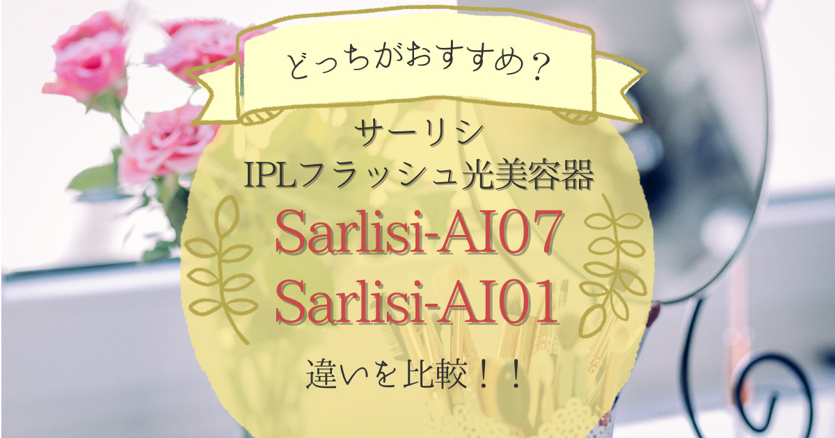 サーリシIPLフラッシュ脱毛光美容器sarlisi-ai07とsarlisi-ai01の違いを比較！どっちがおすすめ？