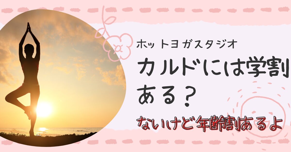 ホットヨガカルドに学割ある？ないけど年齢割があるからご紹介します